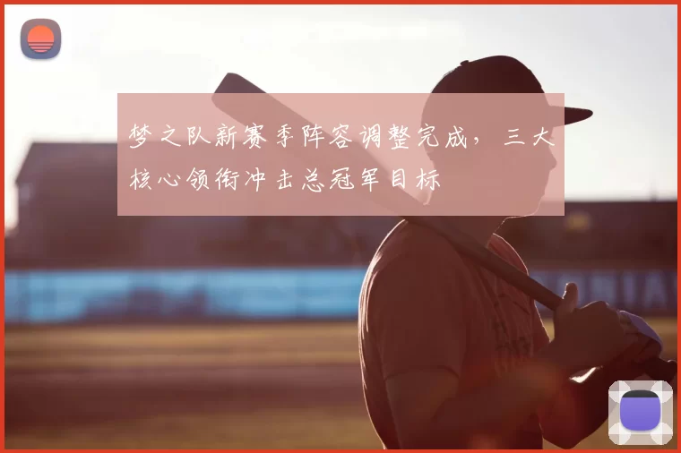 梦之队新赛季阵容调整完成，三大核心领衔冲击总冠军目标