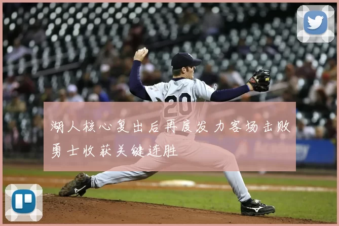 湖人核心复出后再度发力客场击败勇士收获关键连胜