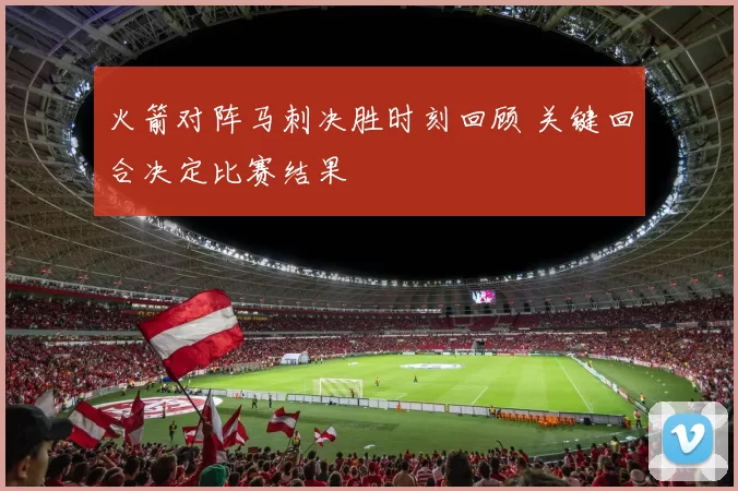 火箭对阵马刺决胜时刻回顾 关键回合决定比赛结果