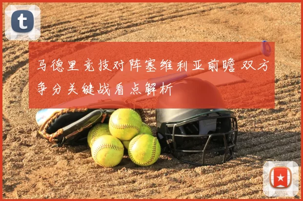 马德里竞技对阵塞维利亚前瞻 双方争分关键战看点解析