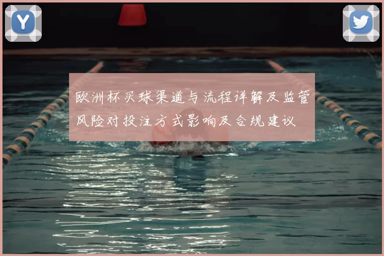 欧洲杯买球渠道与流程详解及监管风险对投注方式影响及合规建议