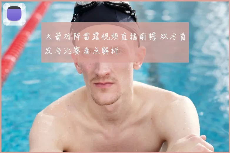 火箭对阵雷霆视频直播前瞻 双方首发与比赛看点解析